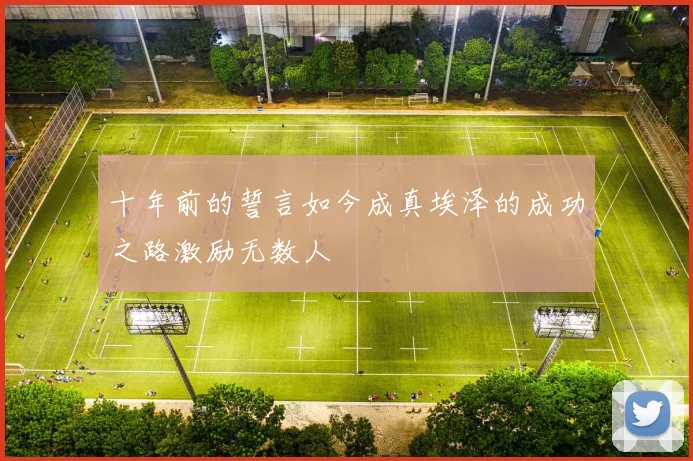 十年前的誓言如今成真埃泽的成功之路激励无数人