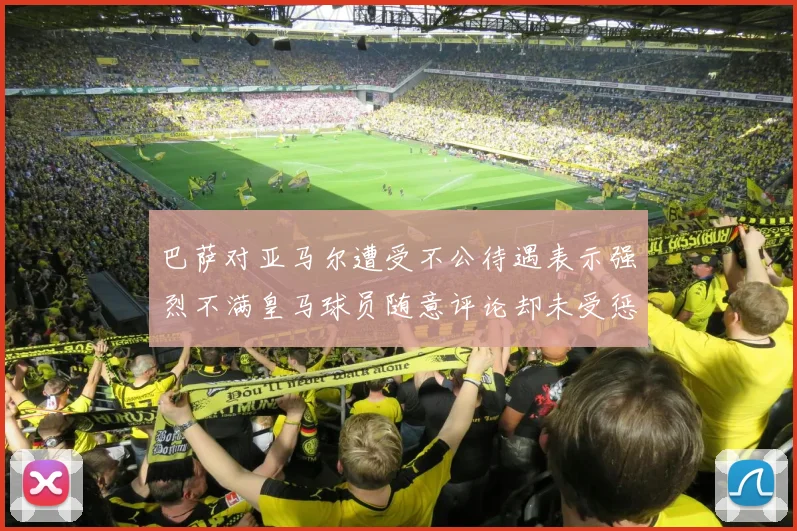巴萨对亚马尔遭受不公待遇表示强烈不满皇马球员随意评论却未受惩罚